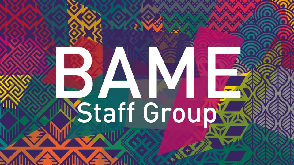 Multi-coloured pattern background with 'BAME Staff Group' written over in large lettering.