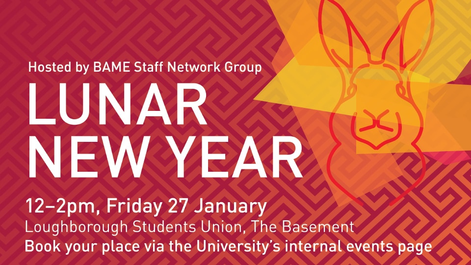 Hosted by the BAME Staff Network Group - Lunar New Year - 12-2pm, Friday 27 January, Loughborough Students Union, The Basement. Book your place via the University's internal events page