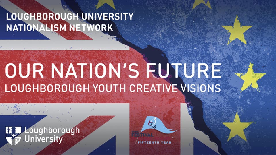 A poster displaying the Union Jack flag and the European flag with the text: Loughborough University Nationalism Network. Our Nation’s Future. Loughborough Youth Creative Visions. Loughborough University.
