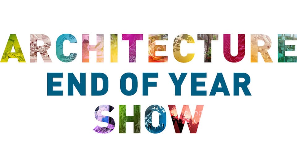 Text reads: Architecture end of year show