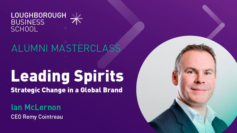 A graphic advertising a Loughborough Business School alumni masterclass with Ian McLernon, CEO of Remy Cointreau. It includes a purple background, a photo of Ian McLernon, and text: Leading Spirits. Strategic change in a global brand.
