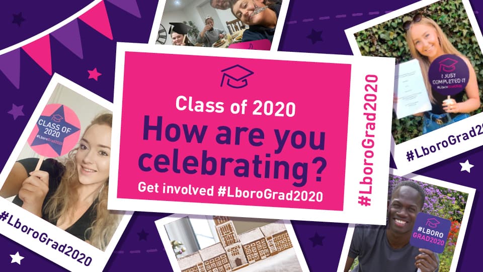 montage of student photos with this text in the centre: Class of 2020, How are you celebrating? Get involved #LboroGrad2020
