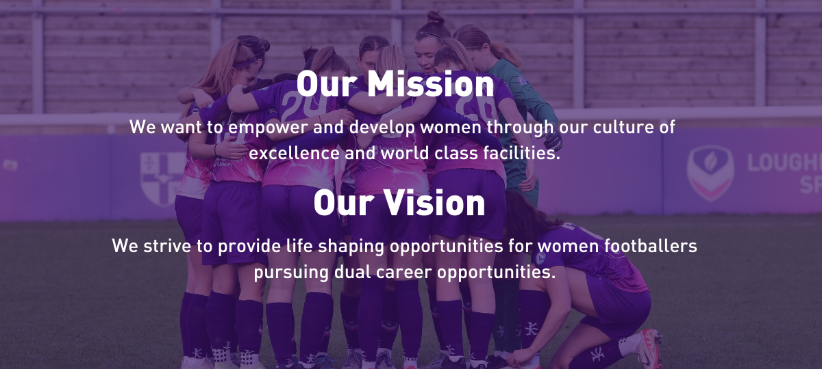 Infographic that reads: Our mission, we want to empower and develop women through our cultural of excellence and world class facilities and our vision is that we strive to provide life shaping opportunities for women footballers pursuing dual career opportunities.