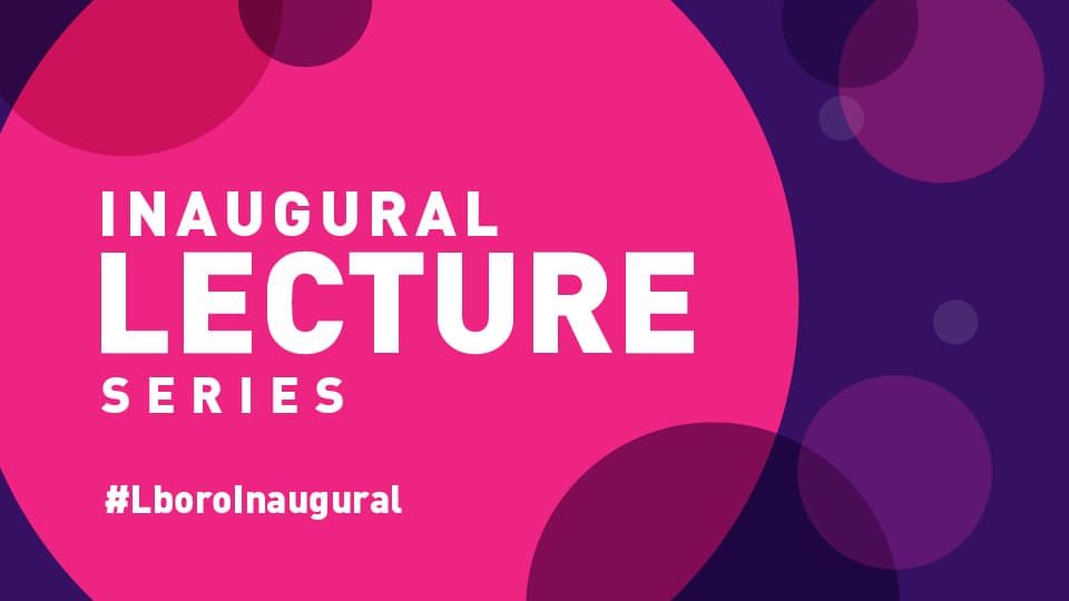 Pink circle shapes layered on a purple background with 'Inaugural Lecture Series' and '#Lboroinaugural' written on top.