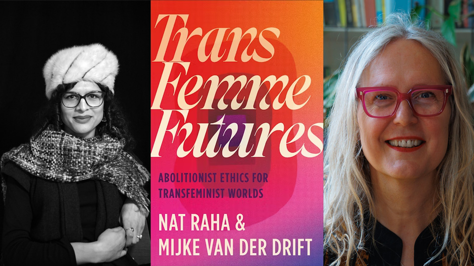 Black and white headshot of Nat Raha on the left, the cover of 'Trans Femme Futures' is in the middle and a headshot of Mijke van der Drift is on the right.