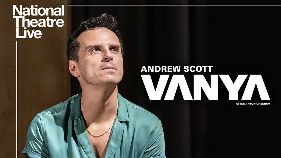 Andrew Scott looking up alongside the text 'Andrew Scott, Vanya', After Anton Chekhov' and the National Theatre Live logo in the top left corner.