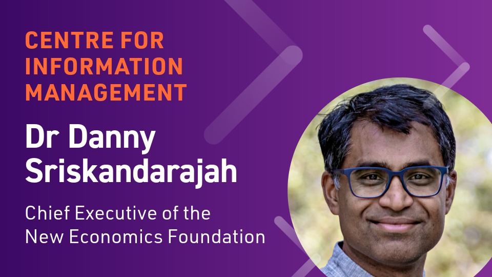A portrait of Dr Danny Sriskandarajah with text on a purple background with faint white arrows. Text reads: 'Centre for Information Management. Dr Danny Sriskandarajah. Chief Executive of the New Economics Foundation'