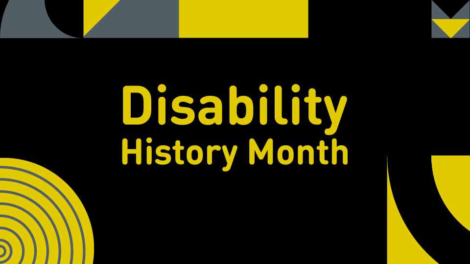 Disability History Month 2021 - yellow and black graphic