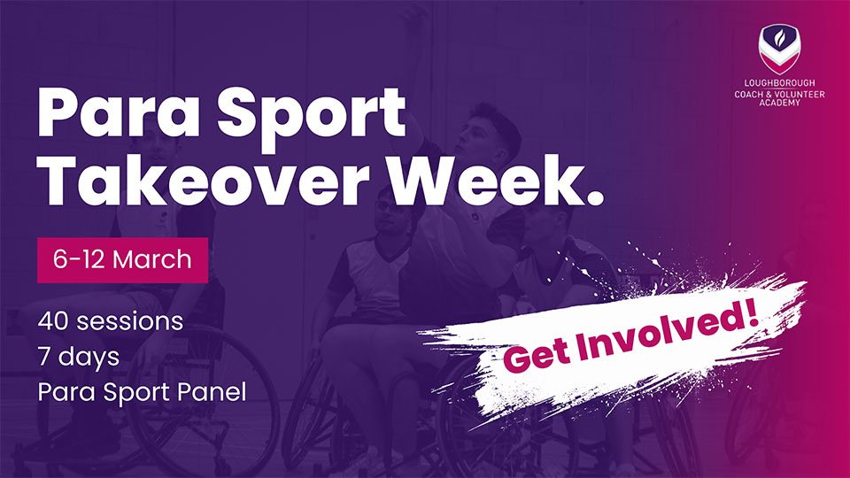 purple and pink banner that says 'Para Sport Takeover Week, 6-12 March', along with the Loughborough Sport logo and the Coaching and Volunteer Academy logo
