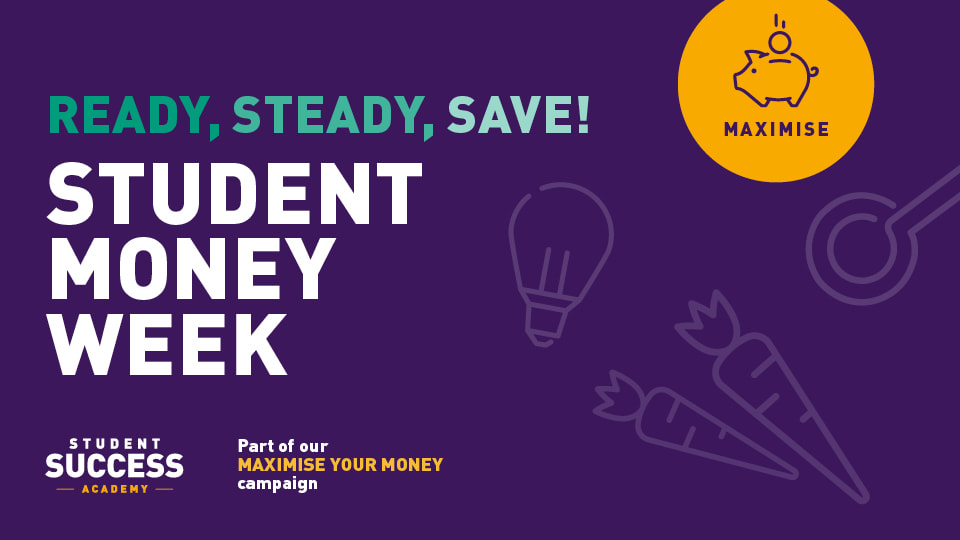 Purple background with icons of a lightbulb, carrots, a search icon and a yellow circle with a piggy bank inside and 'maximise' written underneath. The text reads: 'Ready, Steady, Save!', 'Student Money Week', 'Student Success Academy' and 'Part of our maximise your money campaign'.