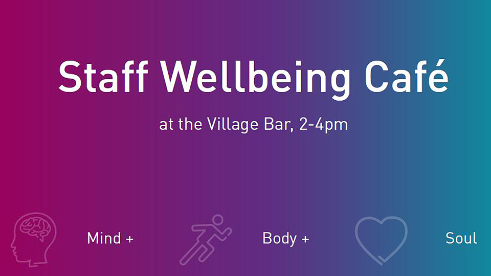 Pink, purple and blue gradient background with 'Staff Wellbeing Cafe at the Village Bar 2pm-4pm' written on it, along with icons to represent mind (icon of head with brain in), body (icon of a person running) and soul (heart)